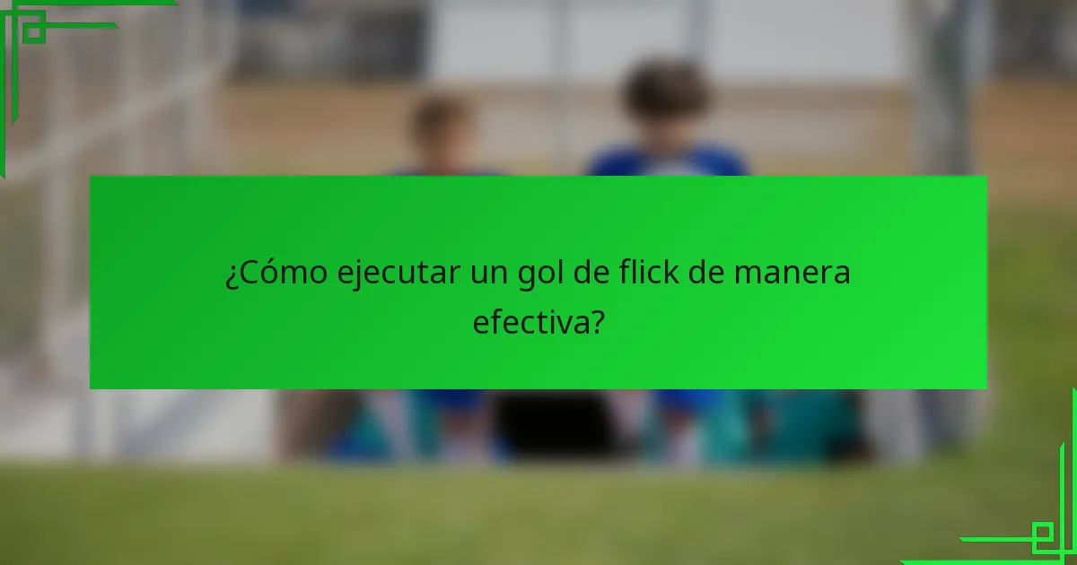 ¿Cómo ejecutar un gol de flick de manera efectiva?