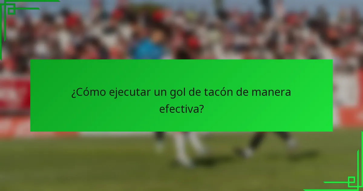 ¿Cómo ejecutar un gol de tacón de manera efectiva?