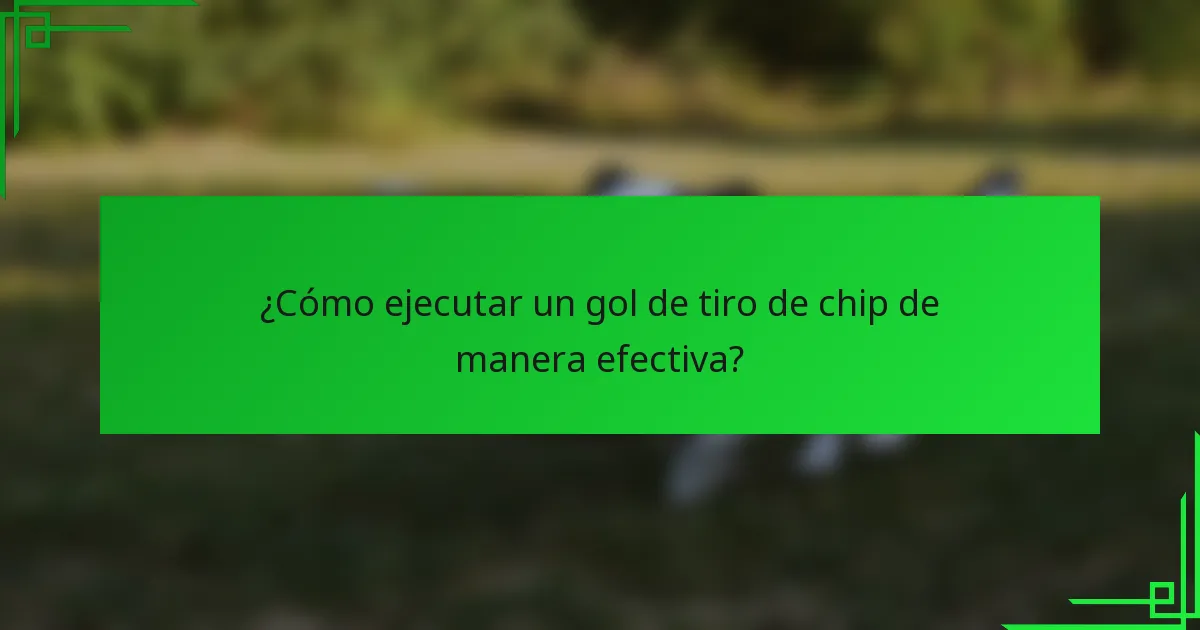 ¿Cómo ejecutar un gol de tiro de chip de manera efectiva?