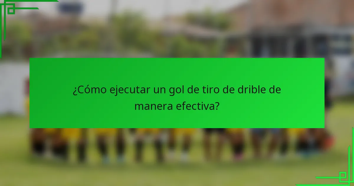 ¿Cómo ejecutar un gol de tiro de drible de manera efectiva?