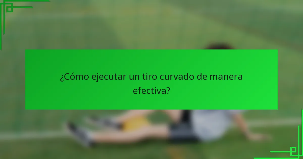¿Cómo ejecutar un tiro curvado de manera efectiva?