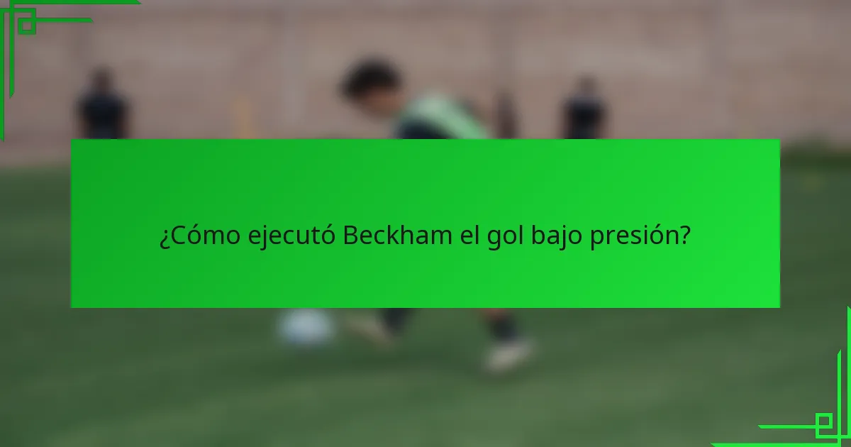 ¿Cómo ejecutó Beckham el gol bajo presión?