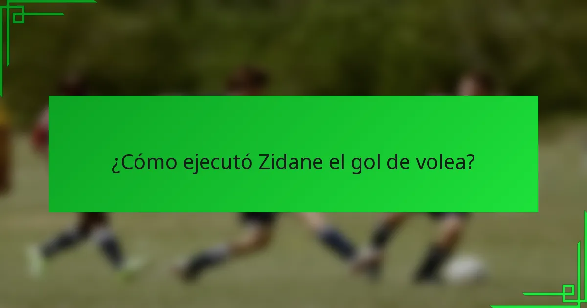 ¿Cómo ejecutó Zidane el gol de volea?