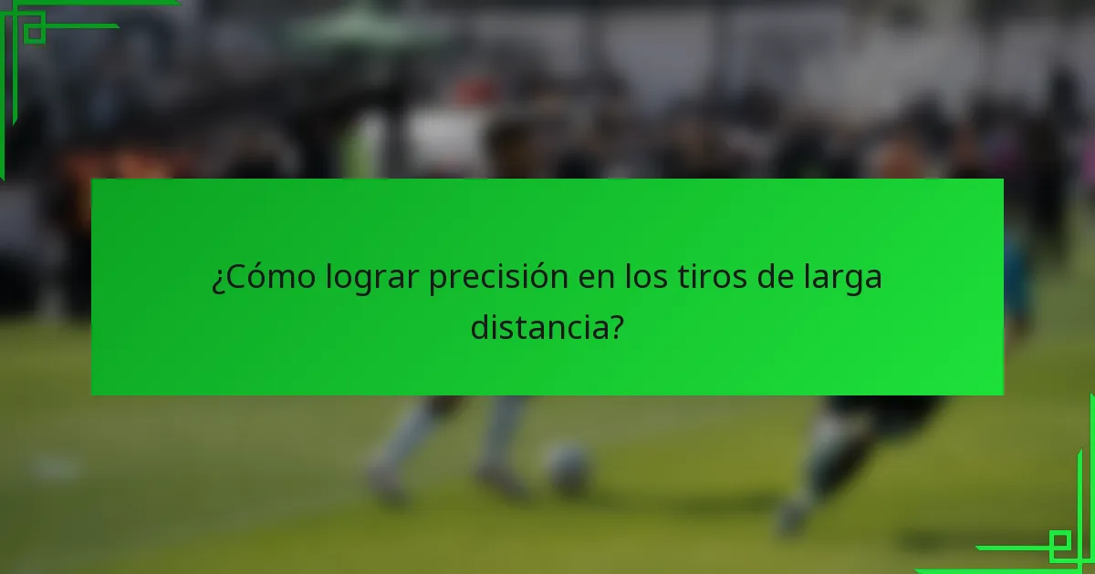 ¿Cómo lograr precisión en los tiros de larga distancia?