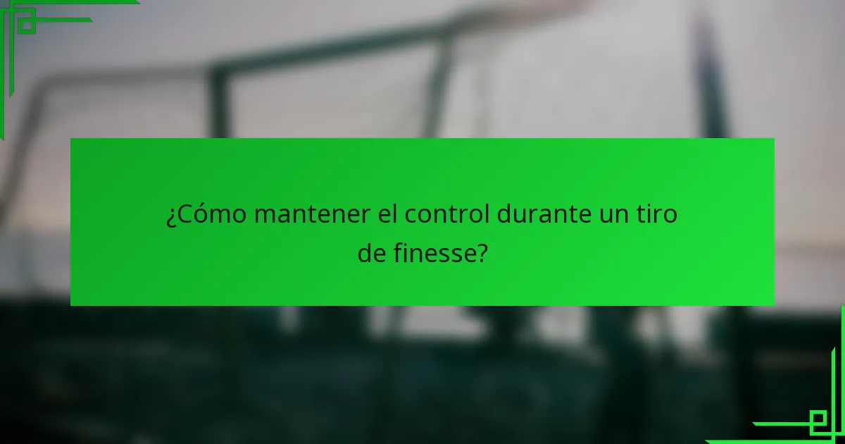 ¿Cómo mantener el control durante un tiro de finesse?