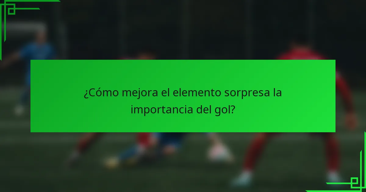 ¿Cómo mejora el elemento sorpresa la importancia del gol?