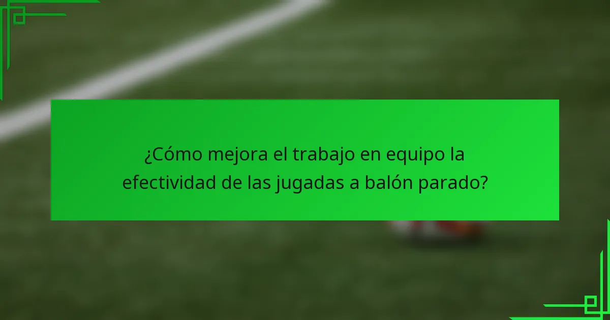 ¿Cómo mejora el trabajo en equipo la efectividad de las jugadas a balón parado?