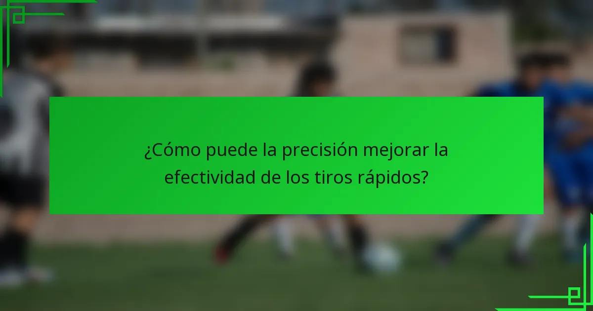 ¿Cómo puede la precisión mejorar la efectividad de los tiros rápidos?