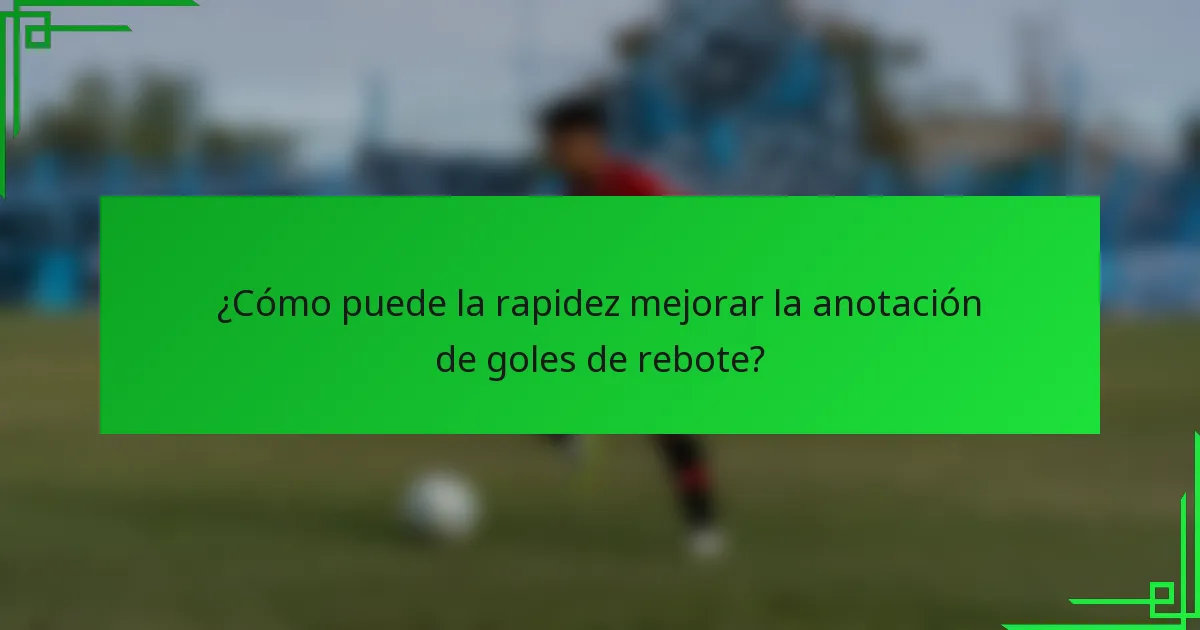 ¿Cómo puede la rapidez mejorar la anotación de goles de rebote?