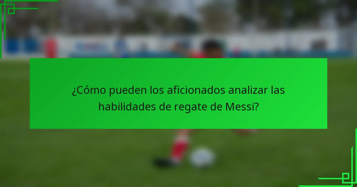 ¿Cómo pueden los aficionados analizar las habilidades de regate de Messi?