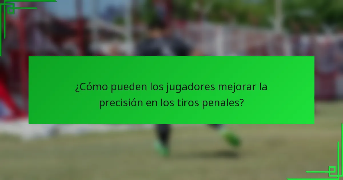 ¿Cómo pueden los jugadores mejorar la precisión en los tiros penales?