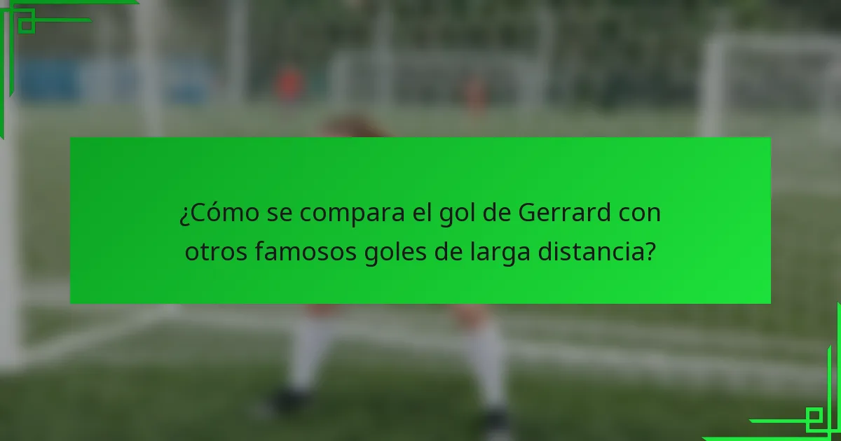 ¿Cómo se compara el gol de Gerrard con otros famosos goles de larga distancia?