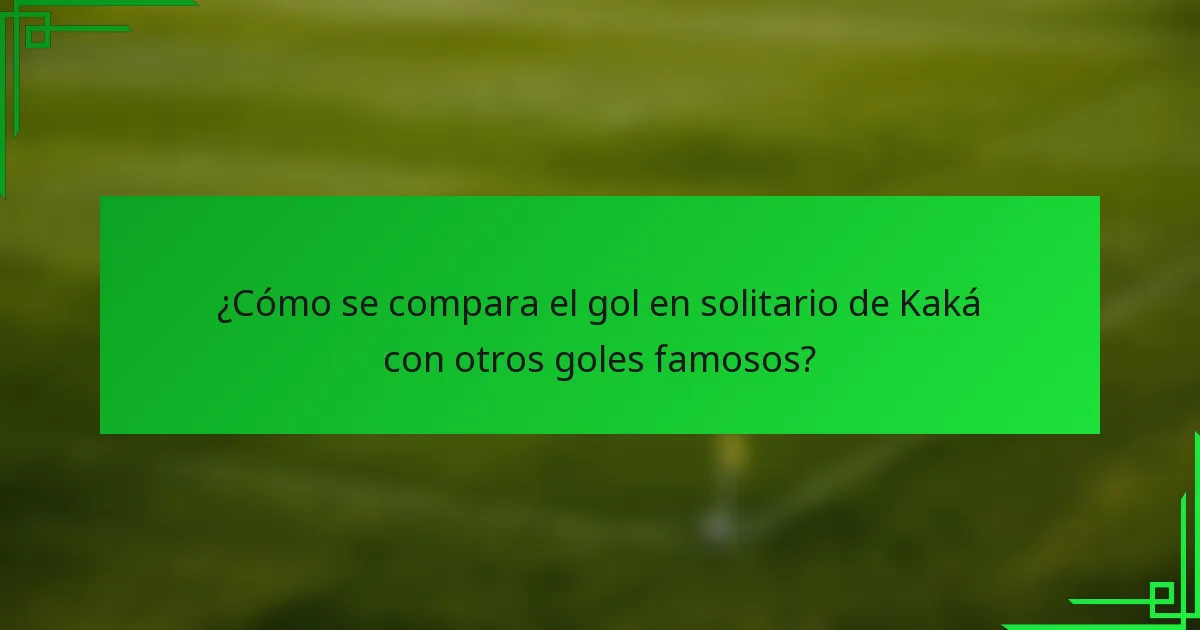 ¿Cómo se compara el gol en solitario de Kaká con otros goles famosos?