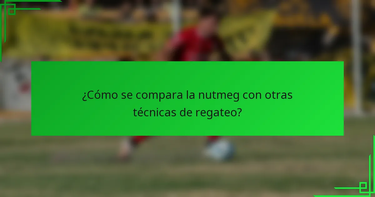 ¿Cómo se compara la nutmeg con otras técnicas de regateo?