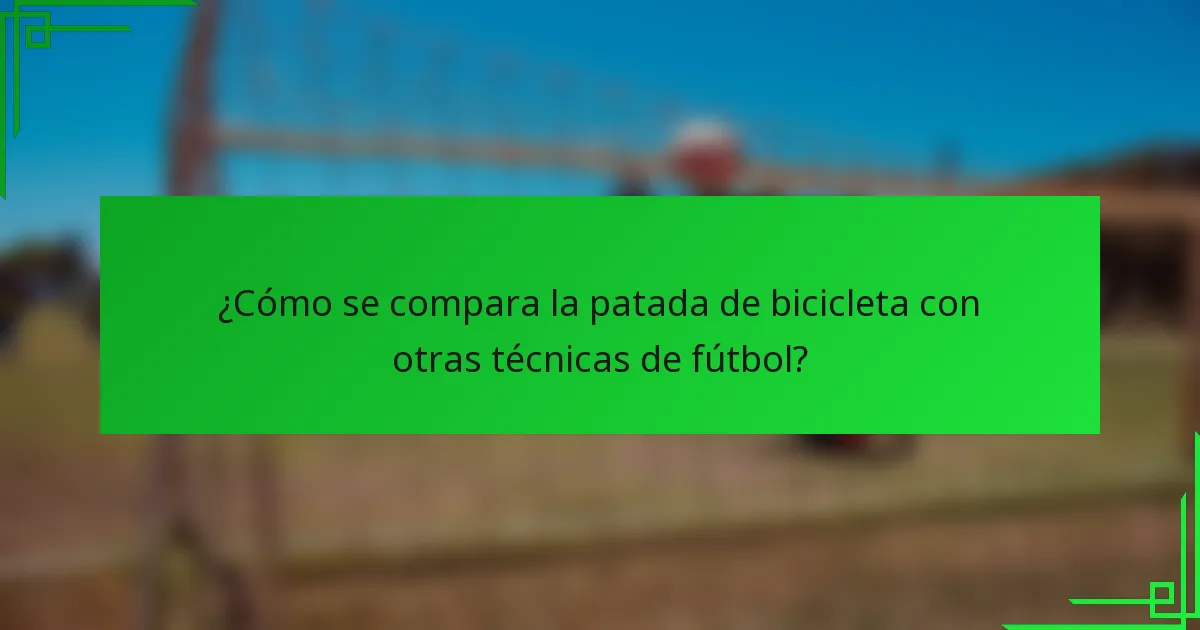 ¿Cómo se compara la patada de bicicleta con otras técnicas de fútbol?