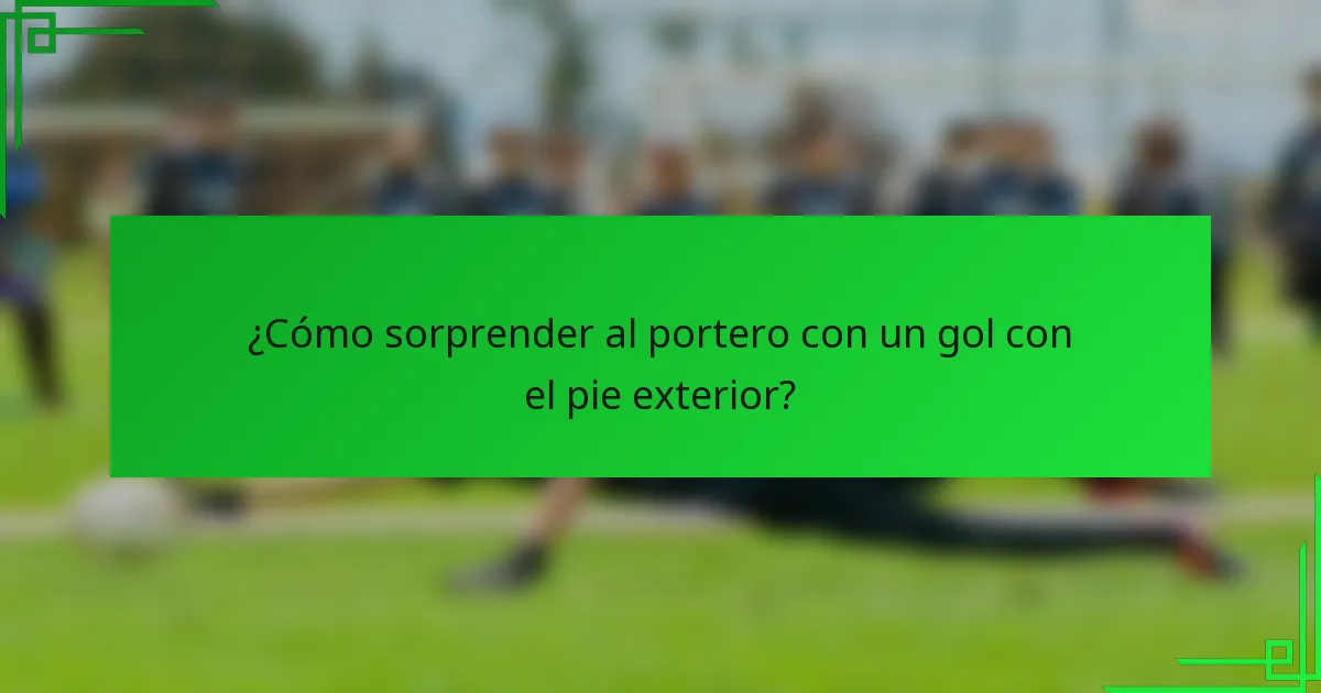 ¿Cómo sorprender al portero con un gol con el pie exterior?
