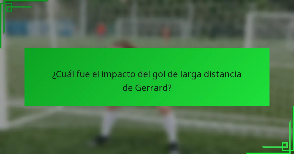 ¿Cuál fue el impacto del gol de larga distancia de Gerrard?