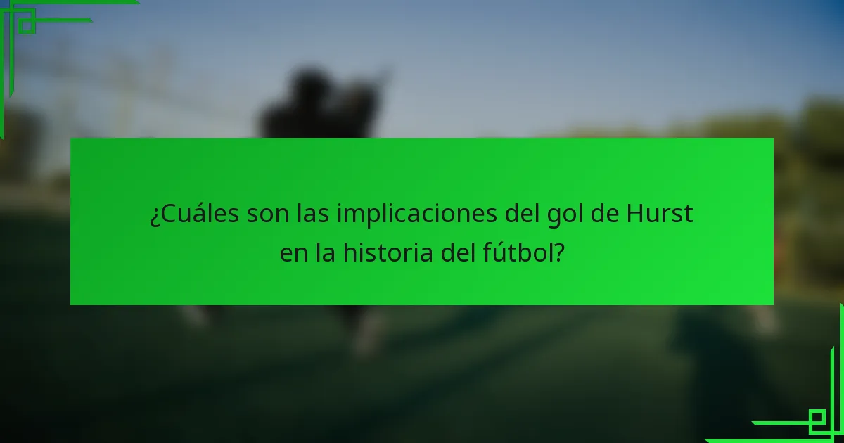 ¿Cuáles son las implicaciones del gol de Hurst en la historia del fútbol?
