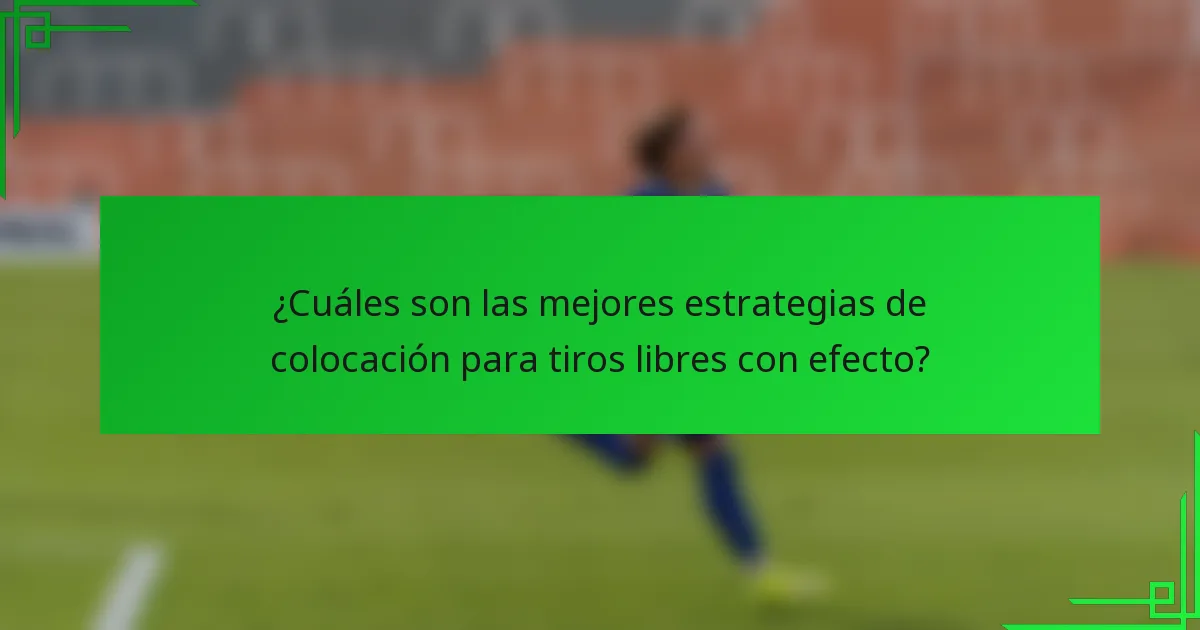¿Cuáles son las mejores estrategias de colocación para tiros libres con efecto?