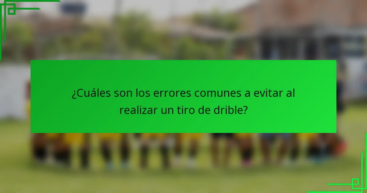 ¿Cuáles son los errores comunes a evitar al realizar un tiro de drible?