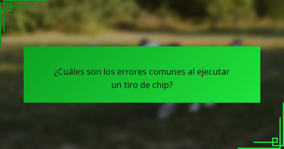 ¿Cuáles son los errores comunes al ejecutar un tiro de chip?