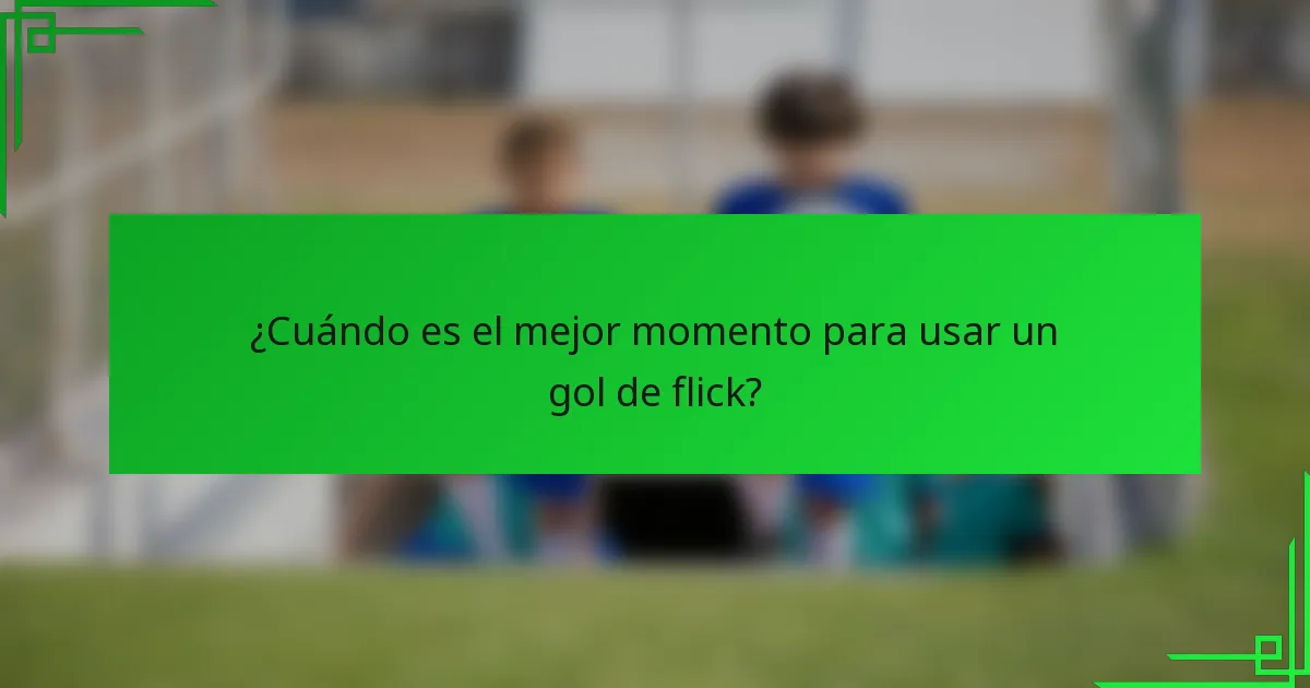 ¿Cuándo es el mejor momento para usar un gol de flick?