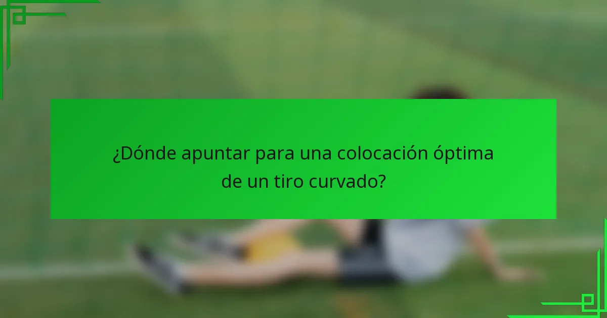 ¿Dónde apuntar para una colocación óptima de un tiro curvado?