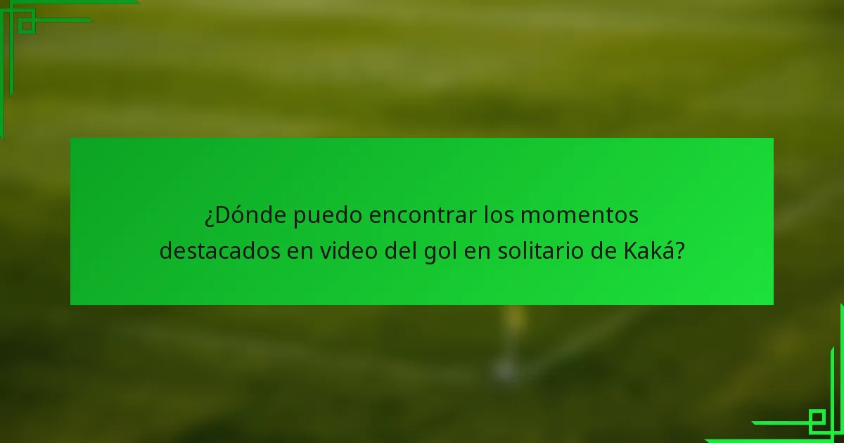 ¿Dónde puedo encontrar los momentos destacados en video del gol en solitario de Kaká?