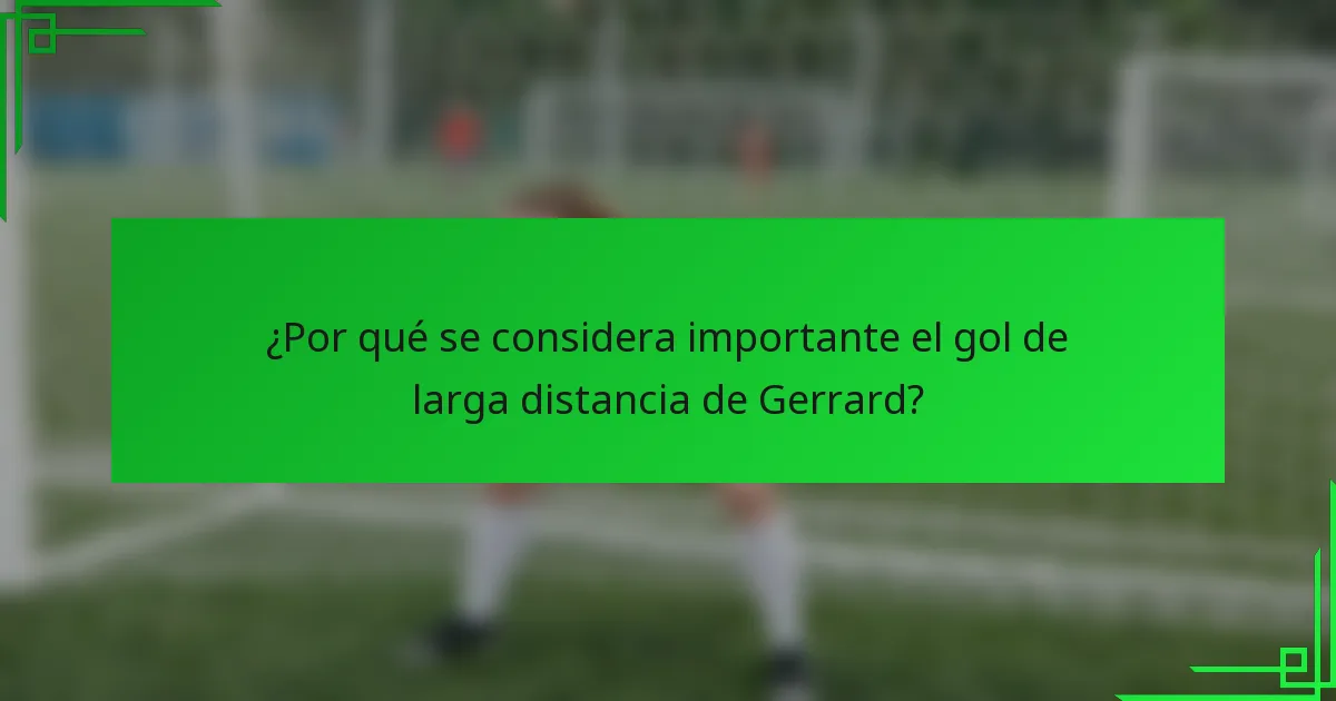 ¿Por qué se considera importante el gol de larga distancia de Gerrard?