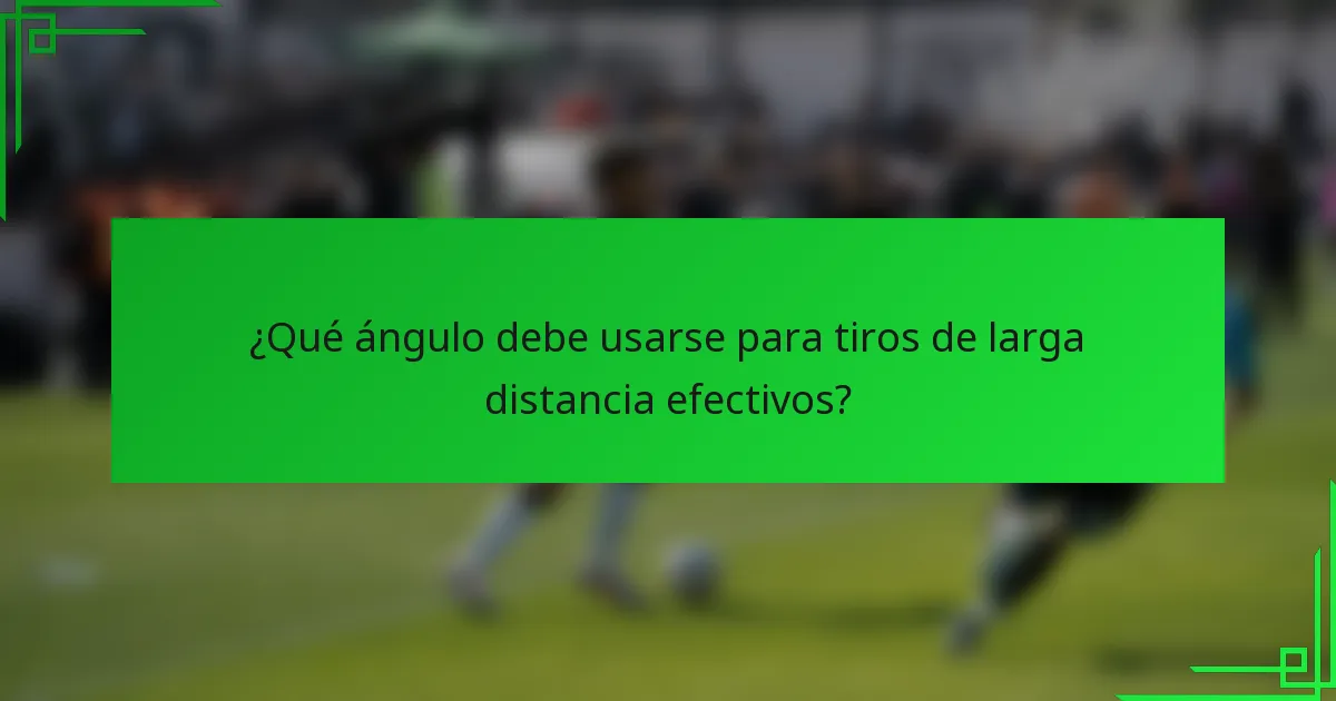 ¿Qué ángulo debe usarse para tiros de larga distancia efectivos?