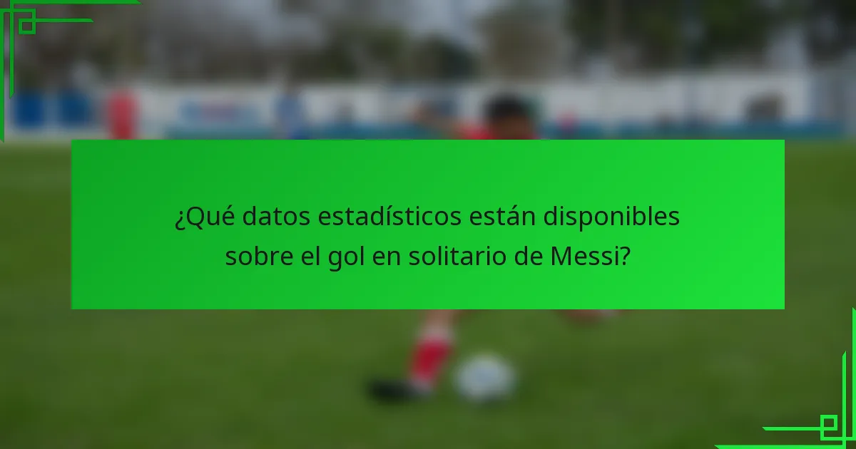 ¿Qué datos estadísticos están disponibles sobre el gol en solitario de Messi?