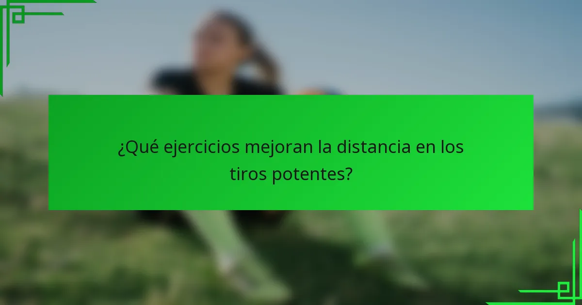 ¿Qué ejercicios mejoran la distancia en los tiros potentes?