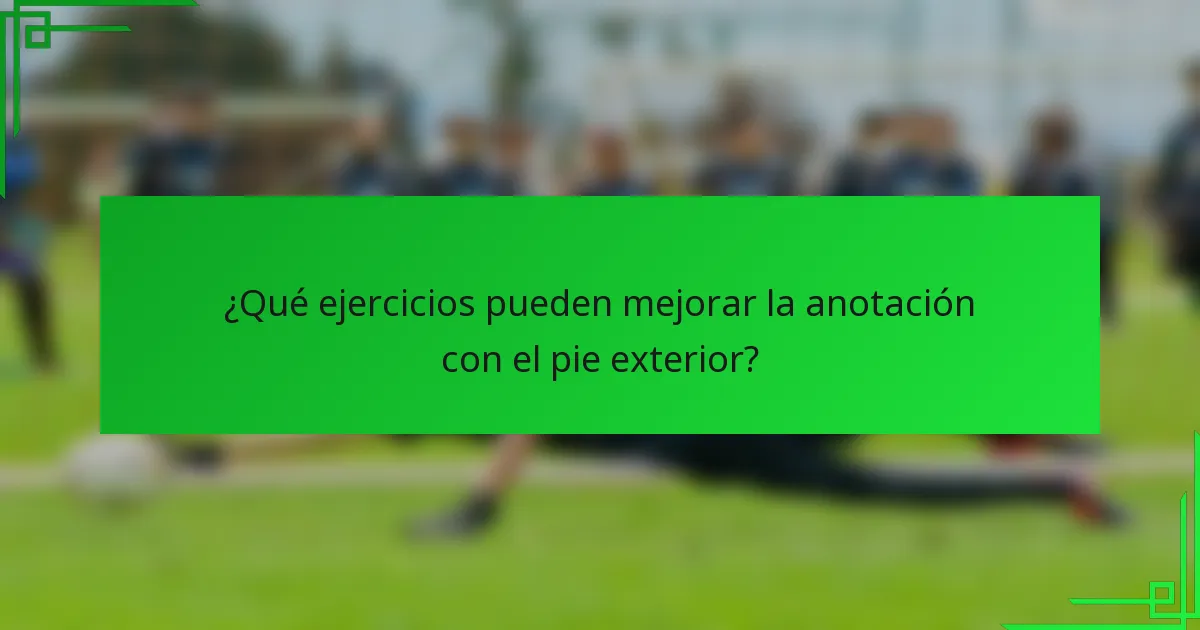 ¿Qué ejercicios pueden mejorar la anotación con el pie exterior?