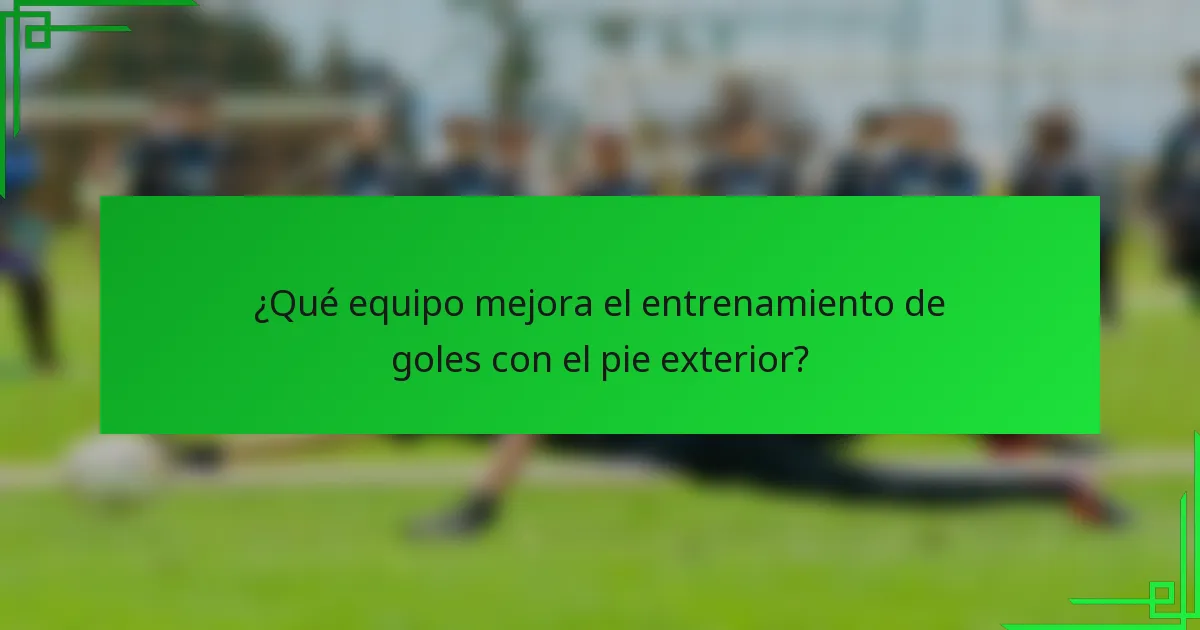 ¿Qué equipo mejora el entrenamiento de goles con el pie exterior?