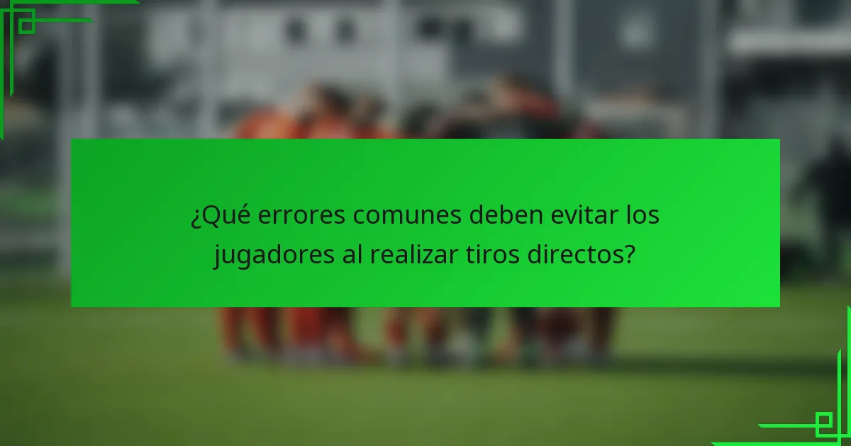¿Qué errores comunes deben evitar los jugadores al realizar tiros directos?