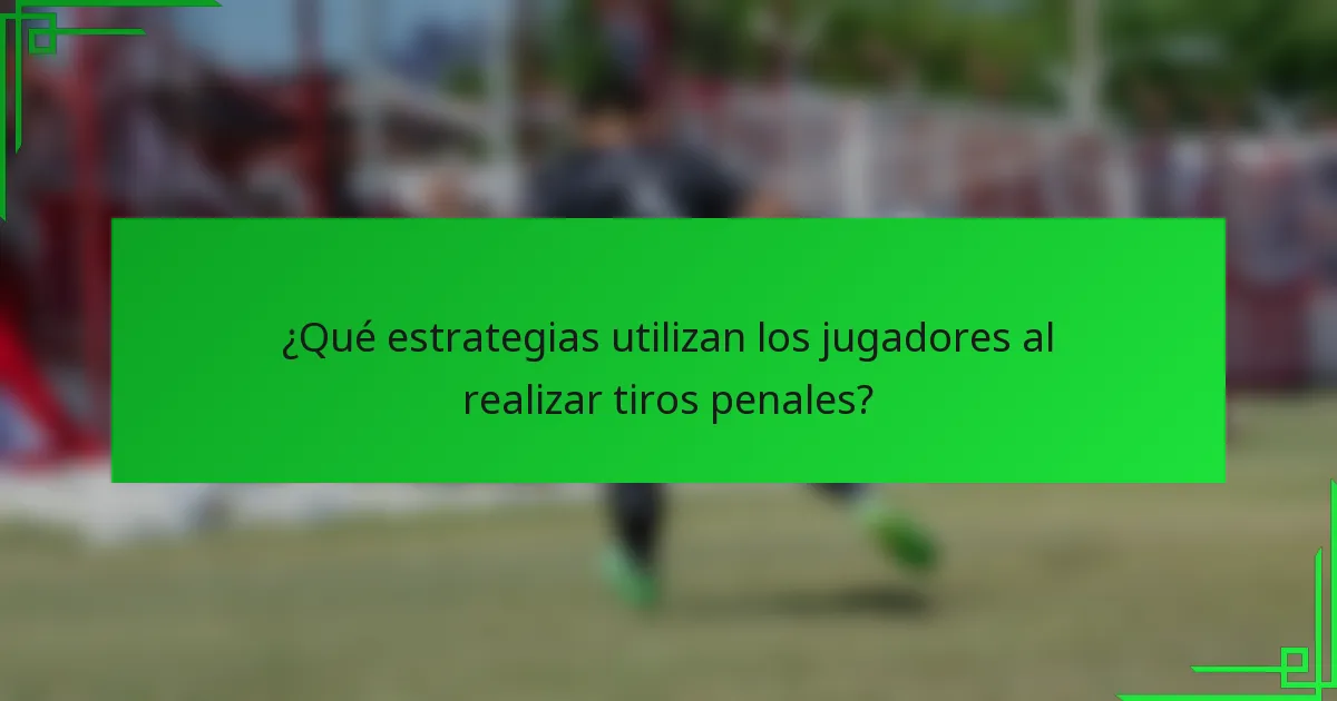 ¿Qué estrategias utilizan los jugadores al realizar tiros penales?