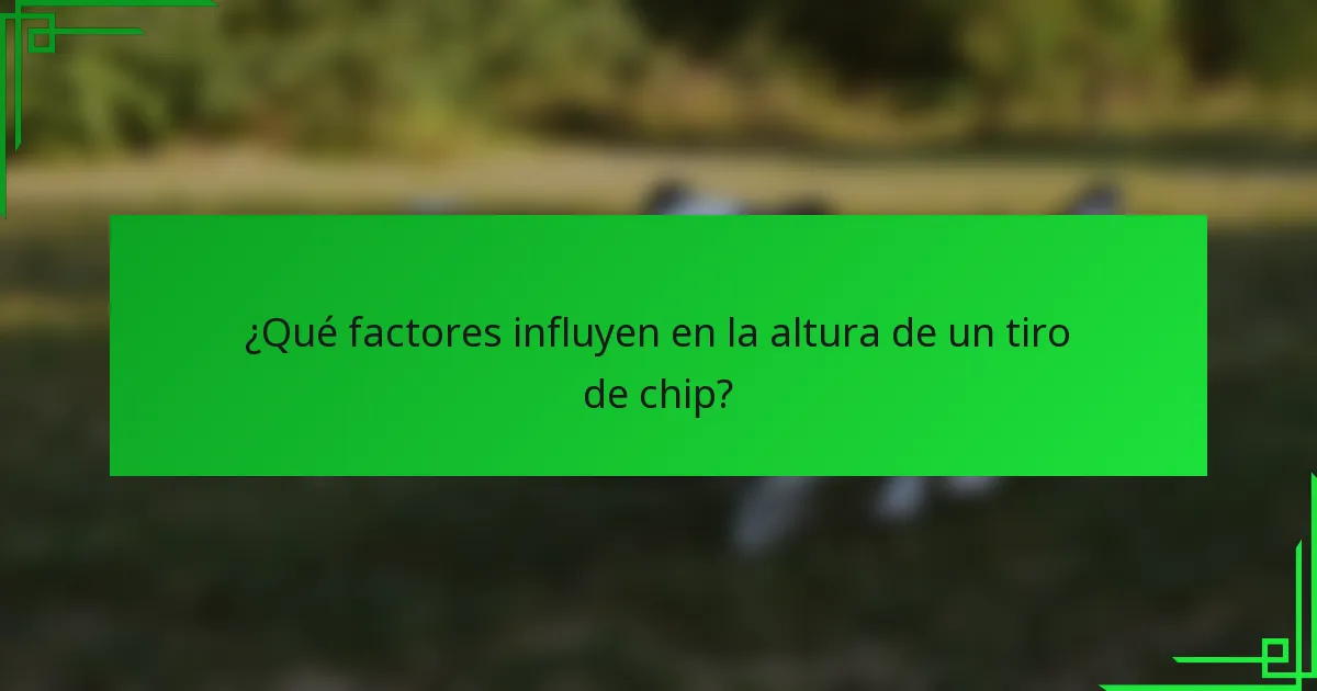 ¿Qué factores influyen en la altura de un tiro de chip?