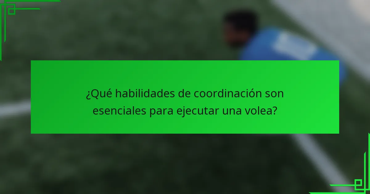 ¿Qué habilidades de coordinación son esenciales para ejecutar una volea?