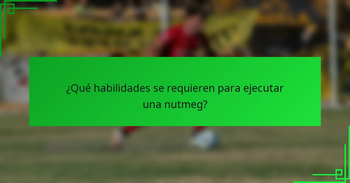 ¿Qué habilidades se requieren para ejecutar una nutmeg?