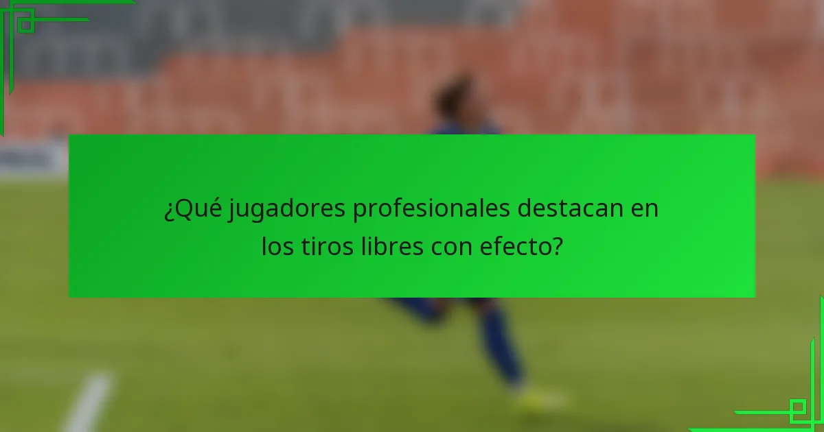 ¿Qué jugadores profesionales destacan en los tiros libres con efecto?
