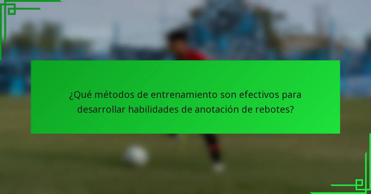¿Qué métodos de entrenamiento son efectivos para desarrollar habilidades de anotación de rebotes?