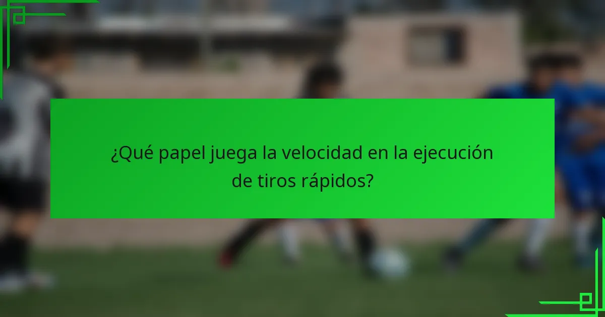 ¿Qué papel juega la velocidad en la ejecución de tiros rápidos?