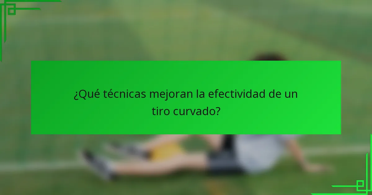 ¿Qué técnicas mejoran la efectividad de un tiro curvado?
